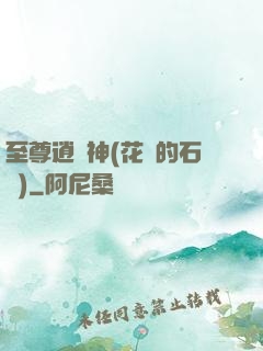 至尊逍遙神(花開的石頭)