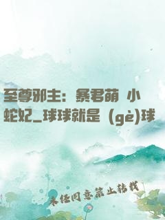至尊邪主：暴君萌寵小蛇妃