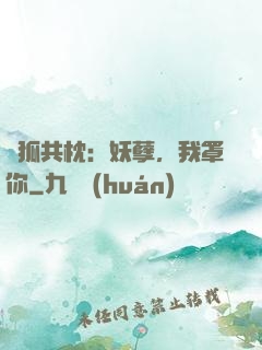 與狐共枕：妖孽，我罩你