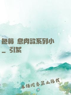 色翁蕩息肉欲系列小說
