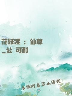 花妖涅槃：仙尊難駕馭