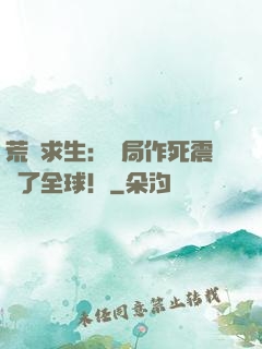 荒島求生：開局作死震驚了全球！