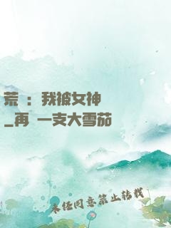 荒島：我被女神們瘋搶