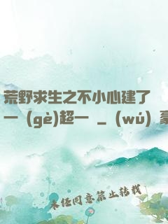 荒野求生之不小心建了一個(gè)超一線