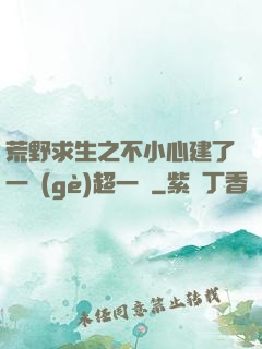 荒野求生之不小心建了一個(gè)超一線