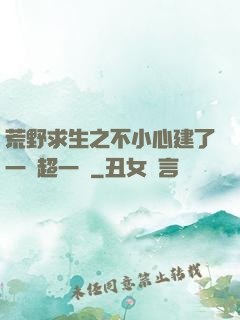 荒野求生之不小心建了一個超一線