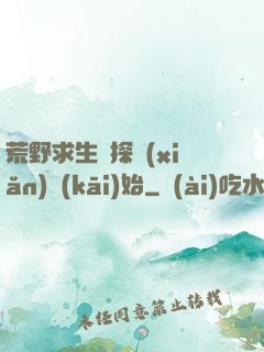 荒野求生從探險(xiǎn)開(kāi)始