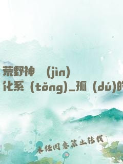 荒野神寵進(jìn)化系統(tǒng)