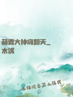 萌妻大神嗨翻天