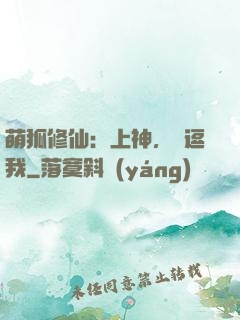 萌狐修仙：上神，別逗我