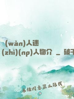萬(wàn)人迷體質(zhì)(np)人物介紹