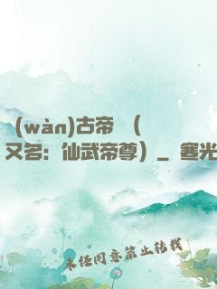萬(wàn)古帝師（又名：仙武帝尊）