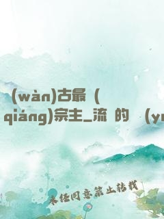 萬(wàn)古最強(qiáng)宗主