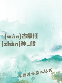 萬(wàn)古最狂戰(zhàn)神