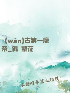 萬(wàn)古第一魔帝