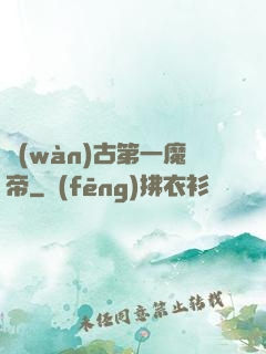 萬(wàn)古第一魔帝