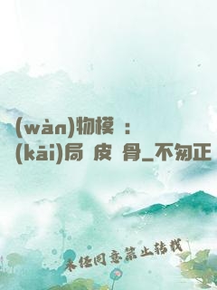 萬(wàn)物模擬：開(kāi)局銅皮鐵骨