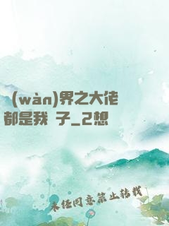 萬(wàn)界之大佬都是我兒子