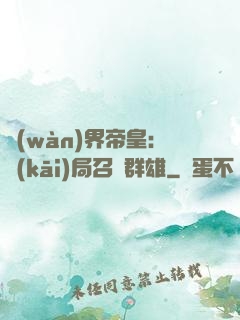 萬(wàn)界帝皇：開(kāi)局召喚群雄