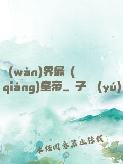 萬(wàn)界最強(qiáng)皇帝