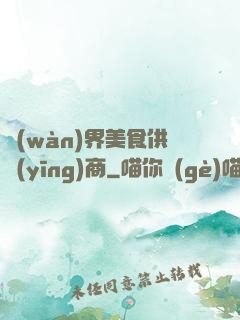 萬(wàn)界美食供應(yīng)商