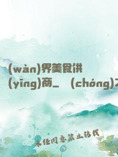 萬(wàn)界美食供應(yīng)商