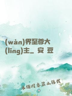萬(wàn)界至尊大領(lǐng)主