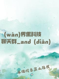 萬(wàn)界黑科技聊天群