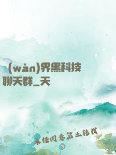 萬(wàn)界黑科技聊天群