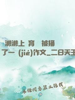 葉渺渺上體育課課被捅了一節(jié)作文