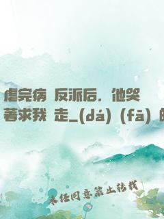 虐完病嬌反派后，他哭著求我別走