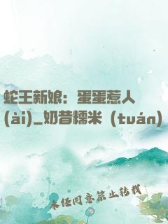 蛇王新娘：蛋蛋惹人愛(ài)