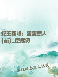 蛇王新娘：蛋蛋惹人愛(ài)