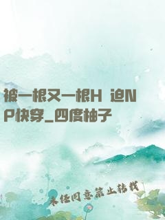 被一根又一根H強迫NP快穿