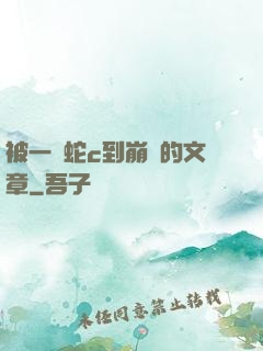 被一條蛇c到崩潰的文章