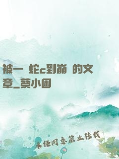 被一條蛇c到崩潰的文章