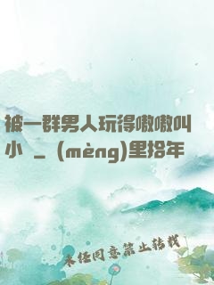 被一群男人玩得嗷嗷叫小說