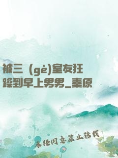 被三個(gè)室友狂躁到早上男男