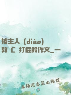 被主人調(diào)教邊C邊打屁股作文
