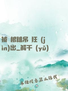 被兩根粗吊瘋狂進(jìn)出