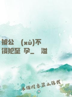 被公連續(xù)不斷侵犯至懷孕