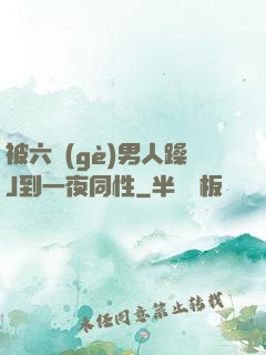 被六個(gè)男人躁J到一夜同性