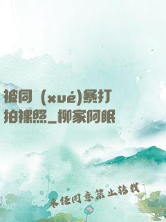 被同學(xué)暴打拍裸照