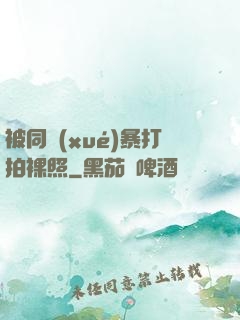 被同學(xué)暴打拍裸照