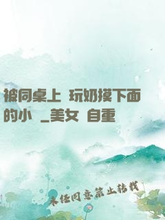 被同桌上課玩奶摸下面的小說