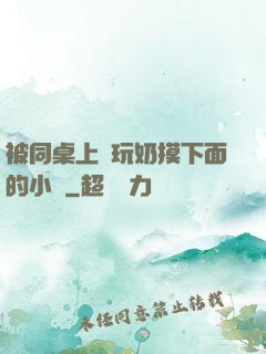 被同桌上課玩奶摸下面的小說