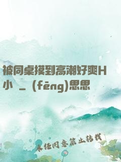 被同桌摸到高潮好爽H小說