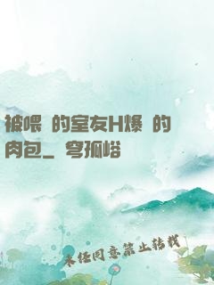 被喂飽的室友H爆餡的肉包