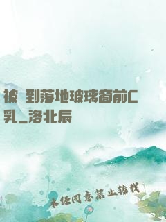 被壓到落地玻璃窗前C乳