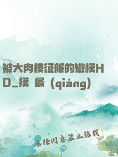 被大肉楱征服的嫩模HD